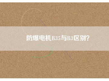 防爆電機B35與B3區(qū)別？