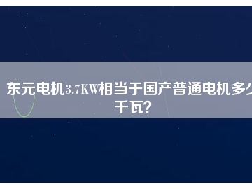 東元電機3.7KW相當(dāng)于國產(chǎn)普通電機多少千瓦？