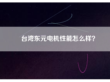 臺灣東元電機性能怎么樣？
