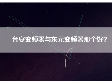 臺(tái)安變頻器與東元變頻器那個(gè)好？