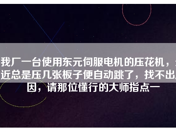 我廠一臺(tái)使用東元伺服電機(jī)的壓花機(jī)，最近總是壓幾張板子便自動(dòng)跳了，找不出原因，請(qǐng)那位懂行的大師指點(diǎn)一