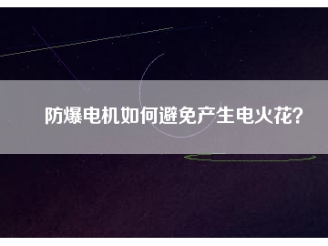 防爆電機(jī)如何避免產(chǎn)生電火花？