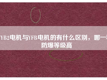 YB2電機(jī)與YFB電機(jī)的有什么區(qū)別，哪一種防爆等級高