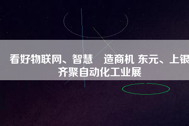 看好物聯(lián)網(wǎng)、智慧制造商機(jī) 東元、上銀齊聚自動(dòng)化工業(yè)展