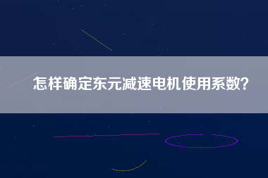 怎樣確定東元減速電機(jī)使用系數(shù)？