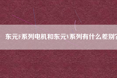 東元F系列電機和東元V系列有什么差別？