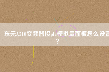 東元A510變頻器接plc模擬量面板怎么設置？
