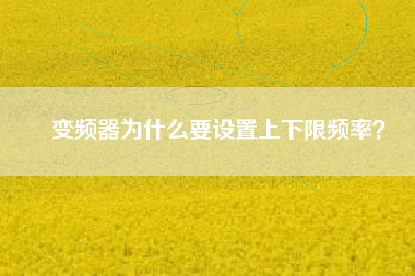 變頻器為什么要設(shè)置上下限頻率？