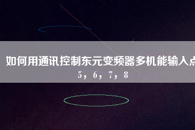 如何用通訊控制東元變頻器多機能輸入點5，6，7，8