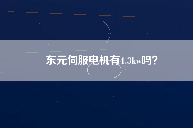東元伺服電機(jī)有4.3kw嗎？