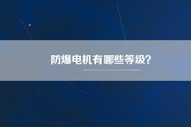 防爆電機有哪些等級？