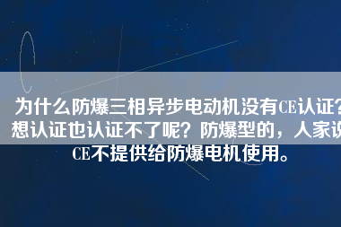 為什么防爆三相異步電動機沒有CE認證？想認證也認證不了呢？防爆型的，人家說CE不提供給防爆電機使用。